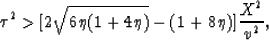 \begin{displaymath}
\tau^2 \gt [2 \sqrt{6 \eta (1+4 \eta)} - (1+8 \eta)] \frac{X^2}{v^2},\end{displaymath}