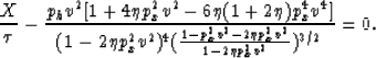 \begin{displaymath}
\frac{X}{\tau} - \frac{ p_h v^2 [1+4 \eta p_x^2 v^2-6 \eta (...
 ...{1-p_x^2 v^2- 2 \eta p_x^2 v^2}{1-2 \eta p_x^2 v^2})^{3/2}} =0.\end{displaymath}