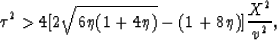 \begin{displaymath}
\tau^2 \gt 4 [2 \sqrt{6 \eta (1+4 \eta)} - (1+8 \eta)] \frac{X^2}{v^2},\end{displaymath}