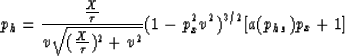 \begin{displaymath}
p_h = \frac{\frac{X}{\tau}}{v \sqrt{(\frac{X}{\tau})^2 + v^2}} (1-p_x^2 v^2)^{3/2} [a(p_{hs})p_x+1]\end{displaymath}
