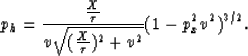 \begin{displaymath}
p_h = \frac{\frac{X}{\tau}}{v \sqrt{(\frac{X}{\tau})^2 + v^2}} (1-p_x^2 v^2)^{3/2}.\end{displaymath}
