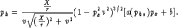 \begin{displaymath}
p_h = \frac{\frac{X}{\tau}}{v \sqrt{(\frac{X}{\tau})^2 + v^2}} (1-p_x^2 v^2)^{3/2} [a(p_{hs})p_x+b].\end{displaymath}
