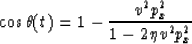 \begin{displaymath}
\cos \theta(t) = 1- \frac{v^2 p_x^2}{1-2 \eta v^2 p_x^2}\end{displaymath}