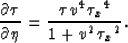 \begin{displaymath}
\frac{\partial \tau}{\partial \eta} = {\frac{\tau {v^4} \,{{{{\tau }_x}}^4}}{1 + {v^2}\,{{{{\tau }_x}}^2}}}.\end{displaymath}