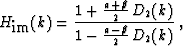 \begin{displaymath}
H_{\mbox{im}} (k) =
\frac{1 + \frac{a+\beta}{2}\,D_2 (k)}{1 - \frac{a-\beta}{2}\,D_2 (k)}
\;,\end{displaymath}