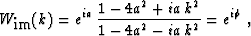 \begin{displaymath}
W_{\mbox{im}} (k) = e^{i a}\,
\frac{1 -4 a^2 + i a\,k^2}{1 - 4 a^2 - i a\,k^2} = e^{i \phi}\;,\end{displaymath}