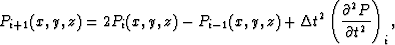 \begin{displaymath}
P_{i+1}(x,y,z) = 2 P_{i}(x,y,z)-P_{i-1}(x,y,z) + {\Delta t}^2 \left(\frac{\partial^2 P}{\partial t^2} \right)_i, \end{displaymath}