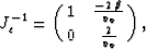 \begin{displaymath}
J_c^{-1} = \left(\matrix{1& {\frac{-2\,\beta }{{v_v}}} \cr
0& {\frac{2}{{v_v}}}\cr}\right),\end{displaymath}