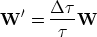 \begin{displaymath}
\bold{W'} = {\Delta \tau \over \tau} \bold{W}\end{displaymath}