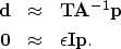 \begin{eqnarray}
\bold d &\approx& \bold T \bold A^{-1} \bold p \nonumber \\ \bold 0 &\approx& \epsilon \bold I \bold p .\end{eqnarray}