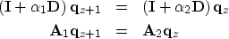 \begin{eqnarray}
\left({\bf I} + \alpha_1 {\bf D} \right) {\bf q}_{z+1} & = &
\l...
... {\bf q}_{z}
\\
{\bf A}_1{\bf q}_{z+1} & = & {\bf A}_2{\bf q}_{z}\end{eqnarray}