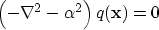 \begin{displaymath}
\left(-\nabla^2 - \alpha^2\right) q({\bf x})=0\end{displaymath}