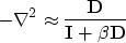\begin{displaymath}
-\nabla^2 \approx \frac{\bf D}{{\bf I} + \beta {\bf D}}\end{displaymath}