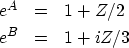 \begin{eqnarray}
e^A &=& 1+Z/2 \\ e^B &=& 1+iZ/3 \end{eqnarray}