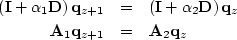 \begin{eqnarray}
\left({\bf I} + \alpha_1 {\bf D} \right) {\bf q}_{z+1} & = &
\l...
 ... {\bf q}_{z}
\\ 
{\bf A}_1{\bf q}_{z+1} & = & {\bf A}_2{\bf q}_{z}\end{eqnarray}