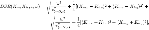 \begin{eqnarray}
DSR(K_{m},K_{h},z,\omega)=\sqrt{\frac{w^2}{v_{(mS,z)}^2} +
\fra...
 ...v_{(mG,z)}^2} +
\frac{1}{4}[(K_{mx}+K_{hx})^2+(K_{my}+K_{hy})^2]},\end{eqnarray}