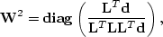 \begin{displaymath}
\bold W^2 = {\bf diag} \left( {\bold L^{T} \bold d \over \bold L^{T} \bold L\bold L^T \bold d} \right),\end{displaymath}