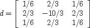\begin{displaymath}
d = \left[ \begin{array}
{ccc}
1/6 & 2/3 & 1/6 \\  2/3 & -10/3 & 2/3\\  1/6 & 2/3 & 1/6\end{array} \right]\end{displaymath}