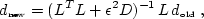 \begin{displaymath}
 d_{\mbox{\tiny new}} = (L^T L + \epsilon^2 D)^{-1}\,L\,d_{\mbox{\tiny
 old}}\;,\end{displaymath}