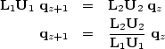 \begin{eqnarray}
{\bf L}_1 {\bf U}_1 \; {\bf q}_{z+1} & = & {\bf L}_2 {\bf U}_2 ...
 ...&=& \frac{{\bf L}_2 {\bf U}_2}{{\bf L}_1 {\bf U}_1} \; {\bf
q}_{z}\end{eqnarray}