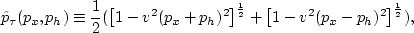 \begin{displaymath}
{\tilde{p}_{\tau}(p_x,p_h)} \equiv
{ \frac{1}{2} (\left[1 -
...
 ...{1 \over 2}
+\left[1 - 
 v^2 (p_x-p_h)^2\right]^{1 \over 2}) },\end{displaymath}
