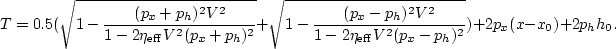 \begin{displaymath}
T =
0.5(\sqrt{1-\frac{(p_x+p_h)^2 V^2}{1-2 \eta_{\rm eff} V^...
 ...{1-2 \eta_{\rm eff} V^2 (p_x-p_h)^2}})+2 p_x (x-x_0)+2 p_h h_0.\end{displaymath}