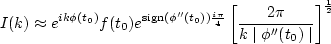 \begin{displaymath}
I(k) \approx e^{ik\phi (t_0)} f(t_0) 
e^{{\rm sign} (\phi''(...
 ...t[{{2\pi} \over {k \mid \phi''(t_0) \mid }} \right]^{1 \over 2}\end{displaymath}