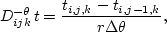 \begin{displaymath}
D_{ijk}^{-\theta}\,t = \frac{t_{i,j,k} - t_{i,j-1,k}}{r \Delta \theta},\end{displaymath}