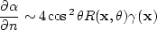 \begin{displaymath}
\frac{\partial{\alpha}}{\partial{n}} \sim 4\cos^2{\theta} 
 R({\bf x}, \theta) \gamma({\bf x})\end{displaymath}