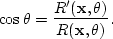 \begin{displaymath}
\cos{\theta} = \frac{R^{\prime}({\bf x},\theta)}{R({\bf x},\theta)}.\end{displaymath}