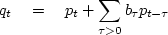 \begin{displaymath}
q_t \quad =\quad p_t + \sum_{\tau\gt} b_\tau p_{t-\tau}\end{displaymath}