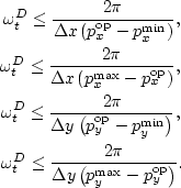 \begin{eqnarray}
\omega^{D}_t\leq \frac{2 \pi}{\Delta {x}\left(p^{{\rm op}}_x - ...
 ... \frac{2 \pi}{\Delta {y}\left(p^{\max}_y - p^{{\rm op}}_y\right)}.\end{eqnarray}