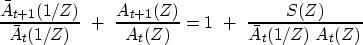 \begin{displaymath}
{\bar A_{t+1}(1/Z) \over \bar A_t(1/Z)}
\ +\
{A_{t+1}(Z) \over A_t(Z)}
=
1 \ +\ {S(Z) \over \bar A_t(1/Z)\ A_t(Z)}\end{displaymath}