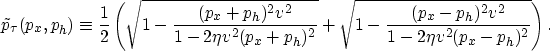 \begin{displaymath}
{\tilde{p}_{\tau}(p_x,p_h)} \equiv
\frac{1}{2} \left(\sqrt{1...
 ...rt{1-\frac{(p_x-p_h)^2 v^2}{1-2 \eta v^2 (p_x-p_h)^2}} \right).\end{displaymath}