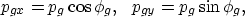 \begin{displaymath}
p_{gx} = p_g \cos\phi_g, \,\,\,\, p_{gy} = p_g \sin\phi_g, \end{displaymath}