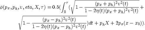 \begin{eqnarray}
\phi(p_x,p_h,v,eta,X,\tau) = 0.5 (\int_0^{\tau}
(\sqrt{1-\frac...
...(t)}{1-2 \eta(t) (p_x-p_h)^2 v^2(t)}}) dt + p_h X +2 p_x (x-x_0)).\end{eqnarray}