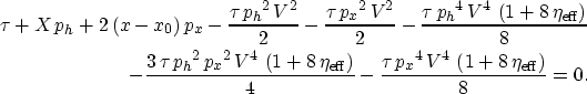 \begin{eqnarray}
\tau + X\,{p_h} + 2\,(x-x_0)\,{p_x} -
{\frac{\tau \,{{{p_h}}^...
...}\,{{{V}}^4}\,
\left( 1 + 8\,{{\eta }_{\rm eff}} \right) }{8}}=0.\end{eqnarray}