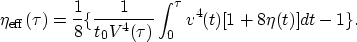 \begin{displaymath}
\eta_{{\rm eff}}(\tau)=\frac{1}{8} \{ \frac{1}{t_0 V^4(\tau)} \int_0^{\tau} v^4(t)[1+8 \eta(t)] dt -1\}.\end{displaymath}