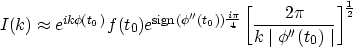 \begin{displaymath}
I(k) \approx e^{ik\phi (t_0)} f(t_0) 
e^{{\rm sign} (\phi''(...
 ...t[{{2\pi} \over {k \mid \phi''(t_0) \mid }} \right]^{1 \over 2}\end{displaymath}
