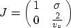 \begin{displaymath}
J = \left(\matrix{1& \sigma\cr
 0& \frac{2}{v_v}\cr}\right)\end{displaymath}