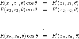 \begin{displaymath}
\begin{array}
{lll}
 R(x_1,z_1,\theta) \cos{\theta} & = & R^...
 ...eta) \cos{\theta} &=& R^{\prime}(x_n,z_n,\theta) \\ \end{array}\end{displaymath}