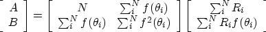 \begin{displaymath}
\left[
\begin{array}
{c}
 A \\  B \end{array}\right ] =
\lef...
 ...{i}^{N} R_i \\  \sum_{i}^{N} R_i f(\theta_i)\end{array}\right ]\end{displaymath}