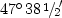 $47^\circ \,38 \mbox{\kern.1em
\raise.5ex\hbox{\the\scriptfont0 1}\kern-.1em
/\kern-.15em\lower.25ex\hbox{\the\scriptfont0 2}}'$