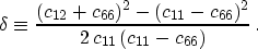 \begin{displaymath}
\delta \equiv
\frac{(c_{12}+c_{66})^2 - (c_{11} - c_{66})^2}
{2 \, c_{11} \, (c_{11}-c_{66})} \, .
\end{displaymath}