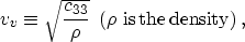 \begin{displaymath}
v_v \equiv \sqrt{c_{33} \over \rho} \, \, \, (\rho \, \, {\rm is \, the \, density}) \, ,\end{displaymath}