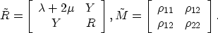 \begin{displaymath}
\tilde{R} = 
\left[
\begin{array}
{cc}
\lambda + 2 \mu & Y \...
 ...o_{11} & \rho_{12} \\ \rho_{12} & \rho_{22} \end{array}\right].\end{displaymath}