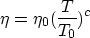 \begin{displaymath}
\eta = \eta_0 (\frac{T}{T_0})^c\end{displaymath}