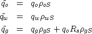 \begin{eqnarray}
\tilde{q_o} &=& q_o \rho_{oS} \nonumber \\ \tilde{q_w} &=& q_w ...
 ...S} \\ \tilde{q_g} &=& q_g \rho_{gS} + q_o R_s \rho_{gS} \nonumber \end{eqnarray}