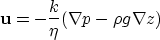 \begin{displaymath}
{\bf u} = - \frac{k}{\eta} (\nabla p - \rho g \nabla z)\end{displaymath}