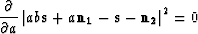 \begin{displaymath}
\frac{\partial}{\partial a} \left\vert ab {\bf s} + a {\bf n_1} - {\bf s}
- {\bf n_2} \right\vert^2 = 0\end{displaymath}